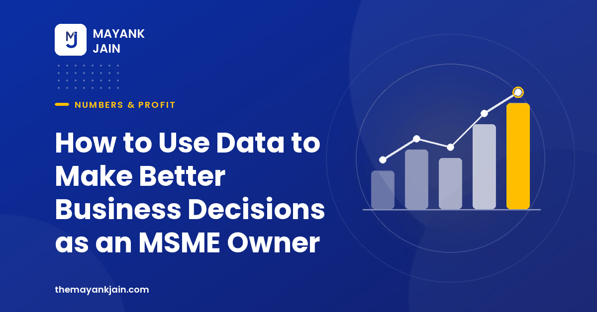 How to Use Data to Make Better Business Decisions as an MSME Owner