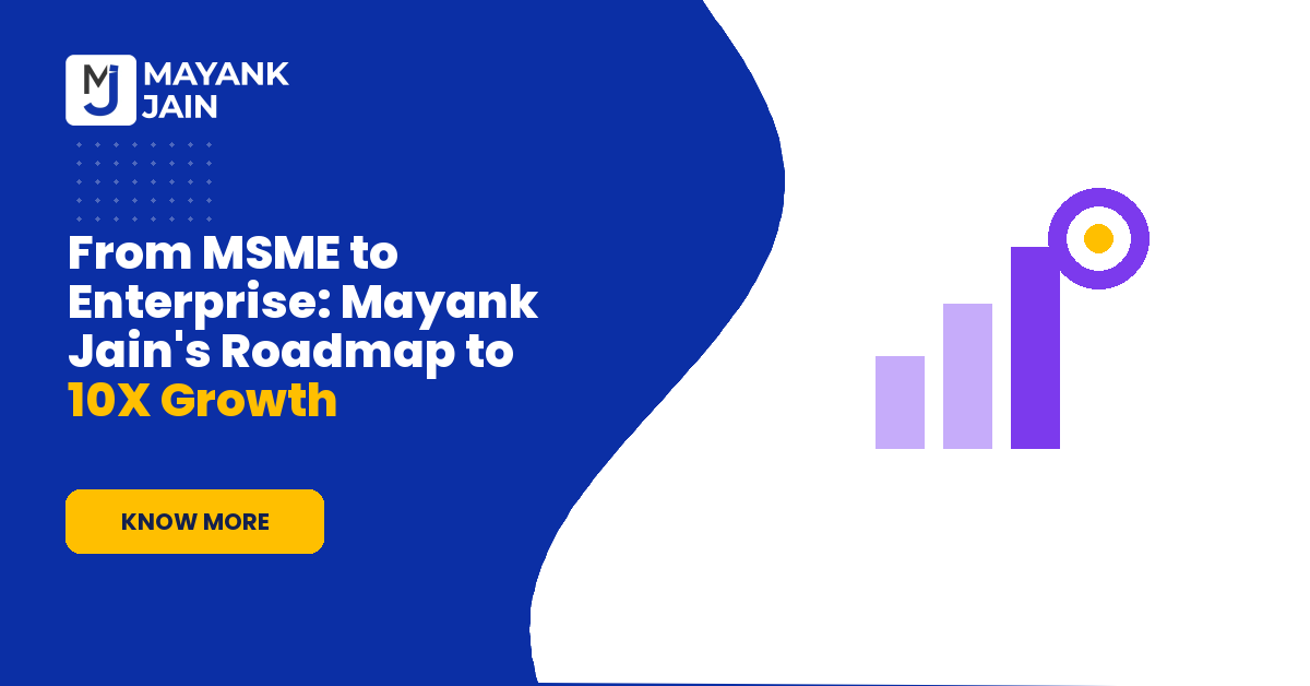 From MSME to Enterprise: Mayank Jain's Roadmap to 10X Growth