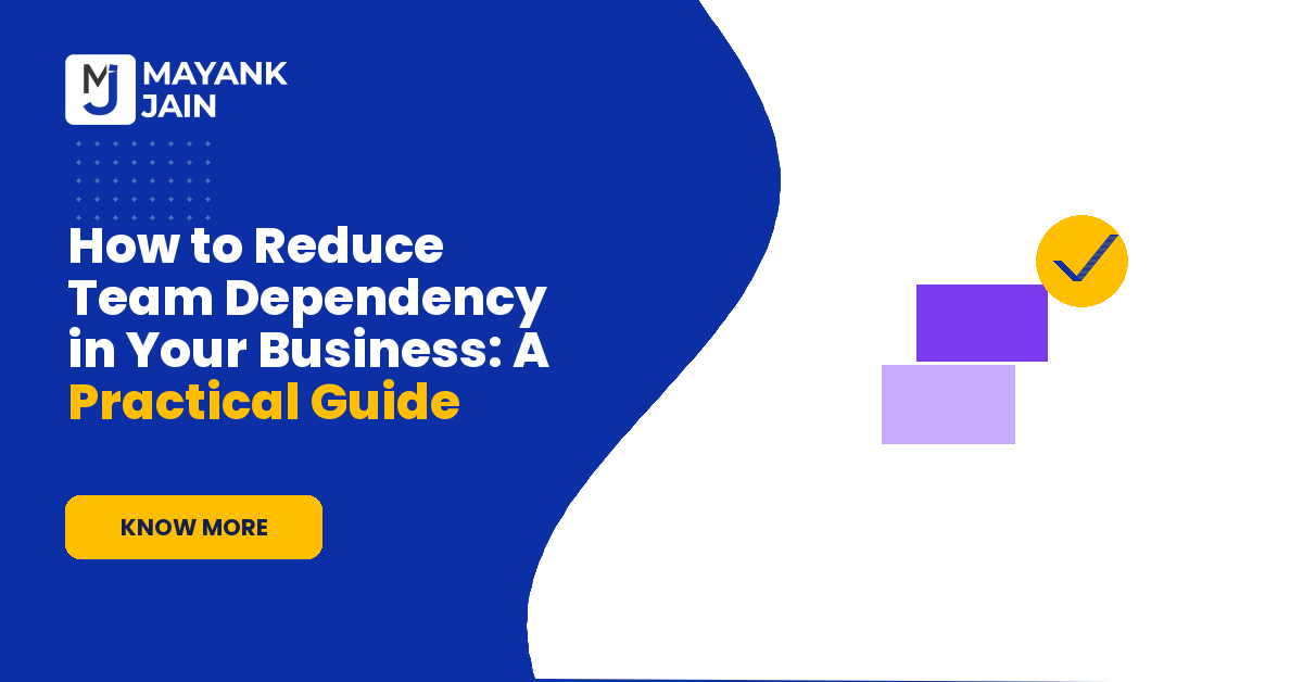 How to Reduce Team Dependency in Your Business: A Practical Guide